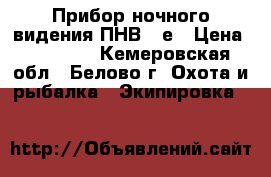 Прибор ночного видения ПНВ-57е › Цена ­ 15 000 - Кемеровская обл., Белово г. Охота и рыбалка » Экипировка   